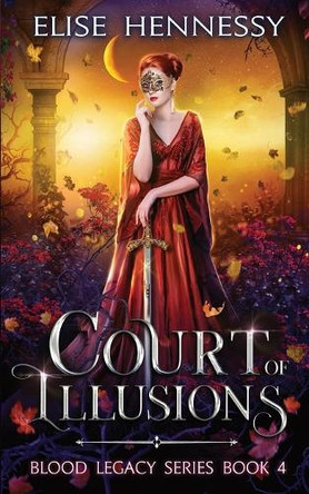 Court of Illusions: Blood Legacy Series Book 4 by Elise Hennessy 9781954582019