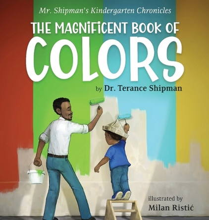 Mr. Shipman's Kindergarten Chronicles The Magnificent Book of Colors by Dr Terance Shipman 9781954940635