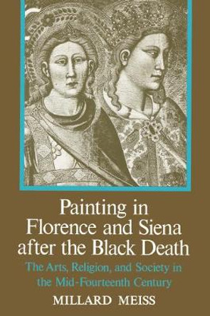 Painting in Florence and Siena after the Black Death by Millard Meiss