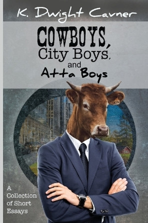 Cowboys, City Boys, and Atta Boys by K Dwight Cavner 9781955272285