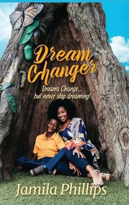 Dream Changer: Dreams Change... but Never Stop Dreaming! by Jamila Phillips 9781955605311