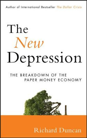 The New Depression: The Breakdown of the Paper Money Economy by Richard Duncan