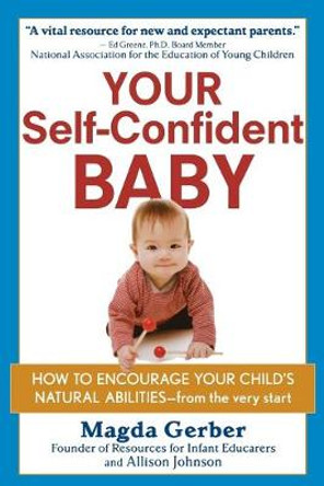 Your Self-Confident Baby: How to Encourage Your Child's Natural Abilities - from the Very Start by Magda Gerber