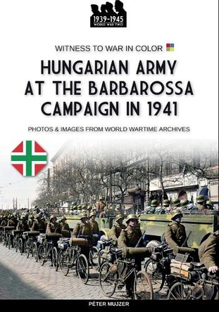 Hungarian army at the Barbarossa campaign in 1941 by Péter Mujzer 9791255891727