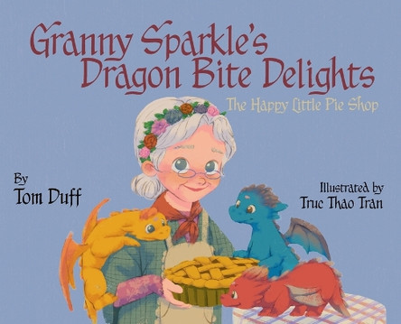 Granny Sparkle's Dragon Bite Delights: The Happy Little Pie Shop by Tom Duff 9798891240964