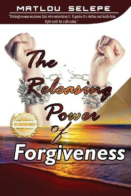 The Releasing Power of Forgiveness by Matlou Selepe 9781956876260