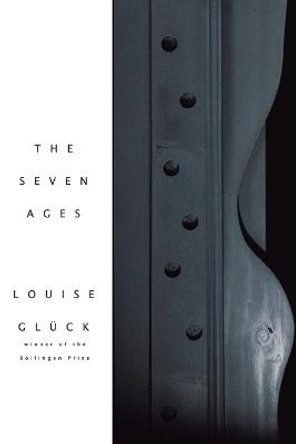 The Seven Ages by Louise Gluck