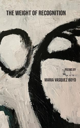 The Weight of Recognition by Maria Vasquez Boyd 9781958182086