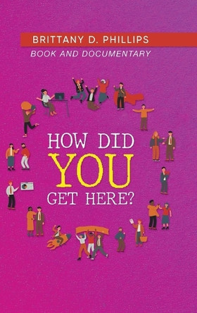 How Did You Get Here? by Brittany D Phillips 9781959365389