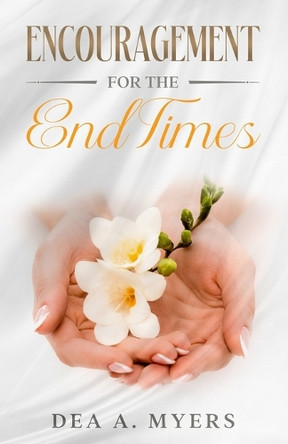 Encouragement for the End Times by Dea A Myers 9781959492047