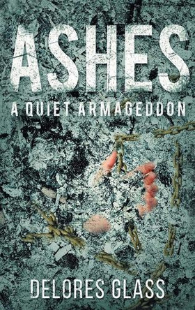 Ashes: A Quiet Armageddon by Delores Glass 9781960684431