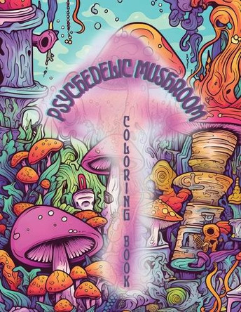Psychedelic Mushrooms Coloring Book: Embark on a Psychedelic Humorous Coloring Book Journey: Immerse Yourself in the Vibrant World of Psychedelic Mushrooms i by Nerd Designs Press 9781961837027
