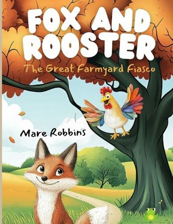 Fox and Rooster: The Great Farmyard Fiasco by Mare Robbins 9781962798129