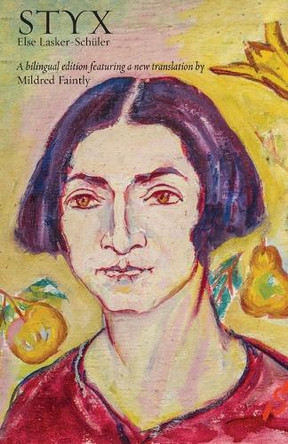 Styx: A bilingual edition featuring a new translation by Else Lasker-Schüler 9781963475586
