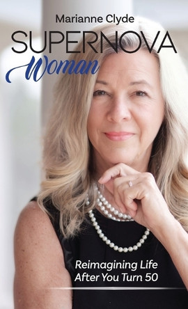 Supernova Woman: Reimagining Life After You Turn 50 by Marianne Clyde 9781963701098