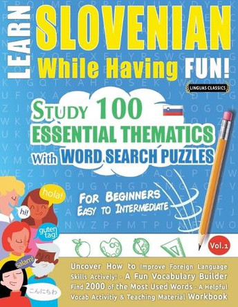 Learn Slovenian While Having Fun! - For Beginners: Easy to Intermediate - Study 100 Essential Thematics with Word Search Puzzles - Vol.1 by Linguas Classics 9798896708285