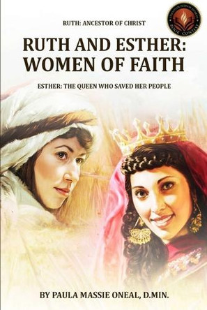 Ruth and Esther: WOMEN OF FAITH: Ruth Ancestor of Christ Esther the Queen Who Saved Her People (Latest Edition) by D Min Paula Oneal 9781964864105