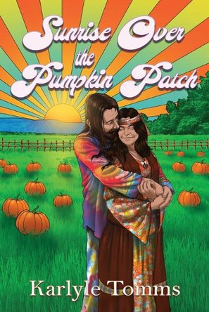 Sunrise Over the Pumpkin Patch: The Adventures of a Rebellious Girl by Karlyle Tomms 9781964998053