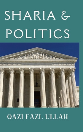 Sharia & Politics by Qazi Fazl Ullah 9781970049244