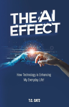 The AI Effect, How Technology is Enhancing My Everyday Life! by T C Catz 9798895697382