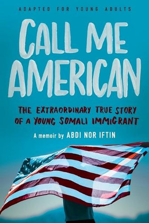 Call Me American (Adapted for Young Adults): The Extraordinary True Story of a Young Somali Immigrant by Abdi Nor Iftin 9781984897138