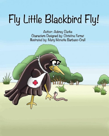 Fly Little Blackbird Fly! by Aubrey G Clarke 9781988785042