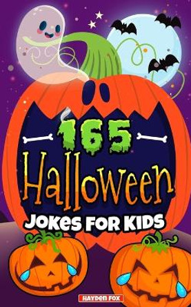 165 Halloween Jokes For Kids: The Spookily Funny Halloween Gift Book for Boys and Girls by Hayden Fox 9781989543351