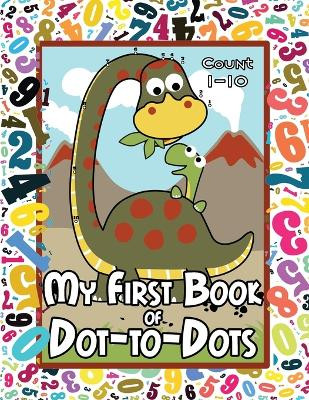 My First Book of Dot-to-Dots: Count Numbers 1-10, Connect the Dots, and Color the Picture - Preschool to Pre-K Activity Book - Preschoolers Ages 2-4 - Filled with an Assortment of Cute Animals by Arlene Primeau 9781989842416