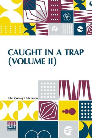 Caught In A Trap (Volume II): A Novel. In Three Volumes, Vol. II. by John Conroy Hutcheson 9789356146631
