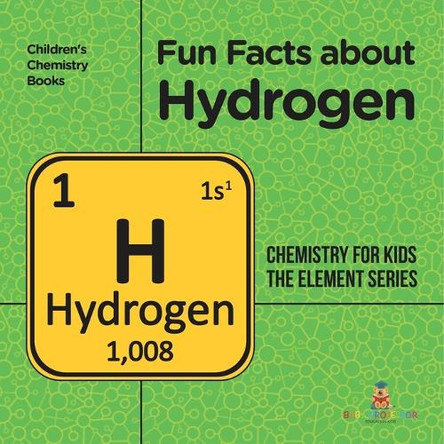 Fun Facts about Hydrogen: Chemistry for Kids The Element Series Children's Chemistry Books by Baby Professor 9798869438256