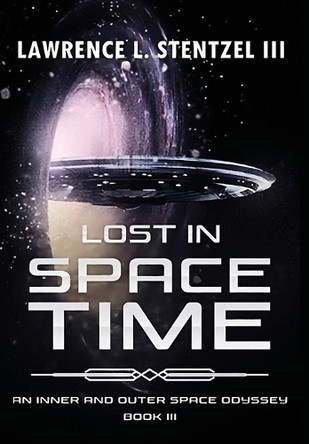 Lost in Space-Time: Book Three of An Inner and Outer Space Odyssey Series by Lawrence Stentzel, III 9798330630424