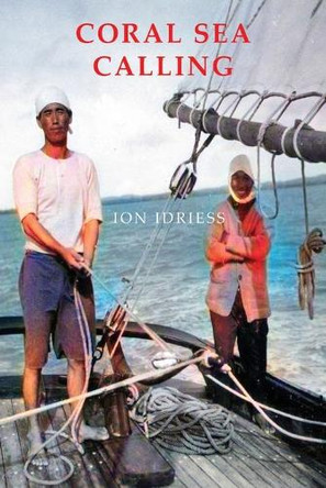 Coral Sea Calling: Pioneer Tales of Australia's Northern Waters by Ion Idriess 9781922698575
