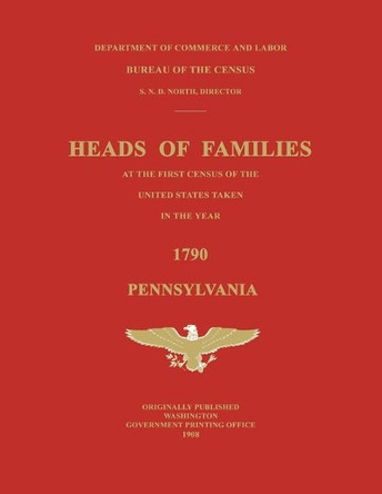 Heads of Families at the First Census of the United States Taken in the Year 1790: Pennsylvania by United States Bureau of the Census 9781596414563