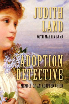 Adoption Detective: Memoir of an Adopted Child by Judith Land 9781604945706