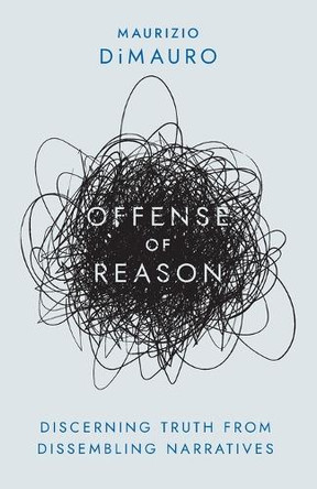 Offense of Reason: Discerning Truth from Dissembling Narratives by Maurizio Dimauro 9781735756837
