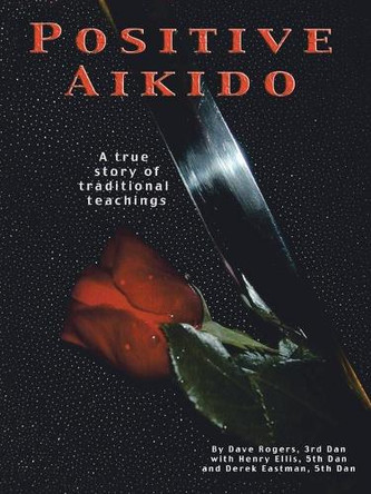 Positive Aikido: A True Story of Traditional Teachings by Dave Rogers 9781412046688