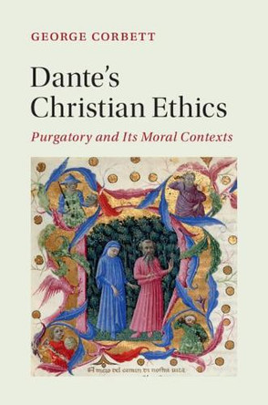 Dante's Christian Ethics: Purgatory and Its Moral Contexts by George Corbett 9781108489416