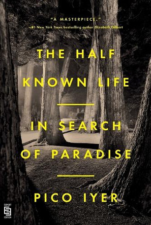 The Half Known Life: In Search of Paradise by Pico Iyer 9780593543962