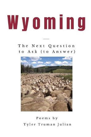 Wyoming: The Next Question to Ask (to Answer) by Tyler Truman Julian 9781635348781