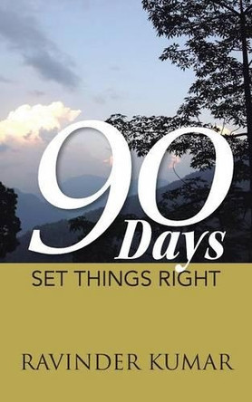 90 Days: Set Things Right by Ravinder Kumar 9781482821956