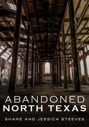 Abandoned North Texas by Shane Steeves 9781634991254