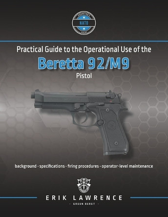 Practical Guide to the Operational Use of the Beretta 92/M9 Pistol by Erik Lawrence 9781941998199