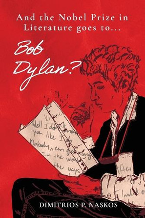 And the Nobel Prize in Literature Goes to . . . Bob Dylan? by Dimitrios P Naskos 9798888242490