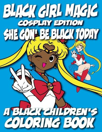 Black Girl Magic - Cosplay Edition - A Black Children's Coloring Book: She Gon Be Black Today by Black Children's Coloring Books 9798869180926
