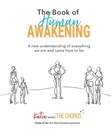The Book of Human Awakening (2nd Edition): A new understanding of everything we are and came here to be by Katie And the Chorus 9798985257656