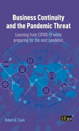 Business Continuity and the Pandemic Threat: Learning from COVID-19 while preparing for the next pandemic by Robert Clark 9781787785601