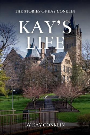 Kay's Life: The Stories of Kay Conklin by Kay Conklin 9781633378827