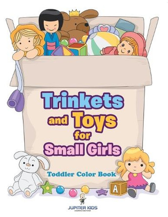 Trinkets and Toys for Small Girls: Toddler Color Book by Jupiter Kids 9798869445681