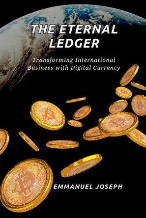 The Eternal Ledger, Transforming International Business with Digital Currency by Joseph 9782772305354