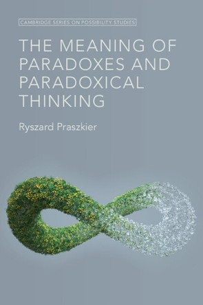 The Meaning of Paradoxes and Paradoxical Thinking by Ryszard Praszkier 9781009448338